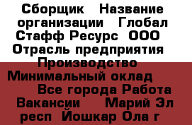 Сборщик › Название организации ­ Глобал Стафф Ресурс, ООО › Отрасль предприятия ­ Производство › Минимальный оклад ­ 35 000 - Все города Работа » Вакансии   . Марий Эл респ.,Йошкар-Ола г.